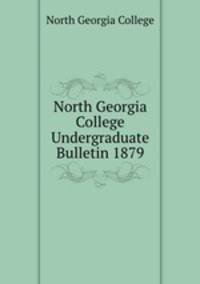 North Georgia College Undergraduate Bulletin 1879