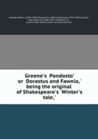 Greene`s Pandosto` or Dorastus and Fawnia,` being the original of Shakespeare`s Winter`s tale,`