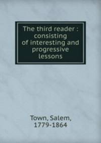 The third reader : consisting of interesting and progressive lessons