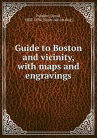 Guide to Boston and vicinity, with maps and engravings