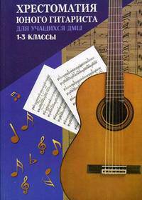 Хрестоматия юного гитариста: для учащихся 1-3 классов ДМШ. Учебно-методическое пособие