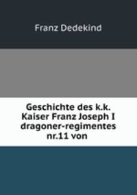 Geschichte des k.k.Kaiser Franz Joseph I dragoner-regimentes nr.11 von .