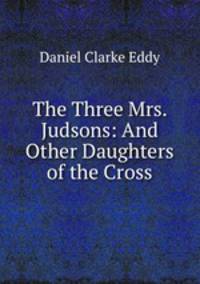 The Three Mrs. Judsons: And Other Daughters of the Cross