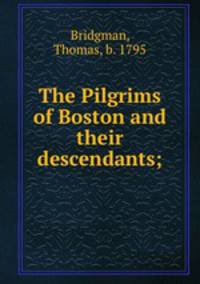 The Pilgrims of Boston and their descendants;