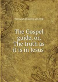 The Gospel guide, or, The truth as it is in Jesus .