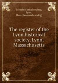 The register of the Lynn historical society, Lynn, Massachusetts