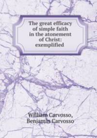 The great efficacy of simple faith in the atonement of Christ: exemplified .