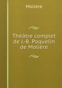 Theatre complet de J.-B. Poquelin de Moliere