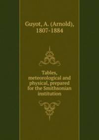 Tables, meteorological and physical, prepared for the Smithsonian institution