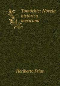 Tomochic: Novela historica mexicana