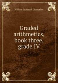 Graded arithmetics, book three, grade IV