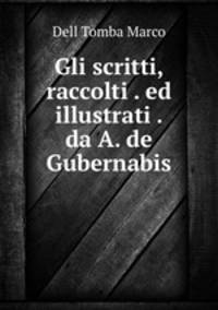 Gli scritti, raccolti . ed illustrati . da A. de Gubernabis