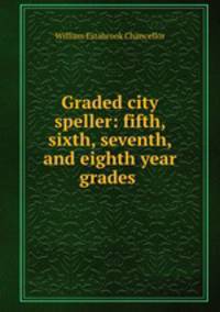 Graded city speller: fifth, sixth, seventh, and eighth year grades .