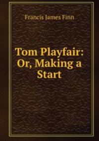 Tom Playfair: Or, Making a Start
