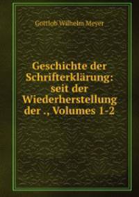 Geschichte der Schrifterklarung: seit der Wiederherstellung der ., Volumes 1-2