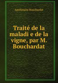 Traite de la maladi e de la vigne, par M. Bouchardat.