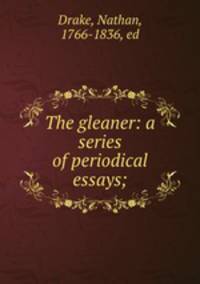 The gleaner: a series of periodical essays;