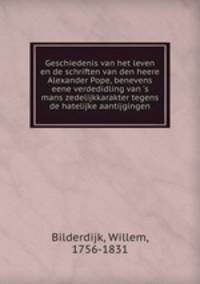 Geschiedenis van het leven en de schriften van den heere Alexander Pope, benevens eene verdedidling van 