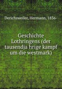 Geschichte Lothringens (der tausendja?hrige kampf um die westmark)