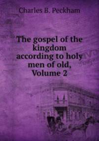The gospel of the kingdom according to holy men of old, Volume 2