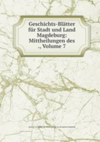 Geschichts-Bltter fr Stadt und Land Magdeburg. Volume 7