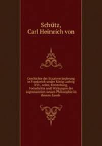 Geschichte der Staatsveranderung in Frankreich under Konig Ludwig XVI., order, Entstehung, Fortschritte und Wirkungen der sogennannten neuen Philosophie in diesem Lande
