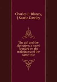The girl and the detective: a novel founded on the melodrama of the same title