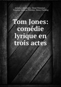 Tom Jones: comedie lyrique en trois actes