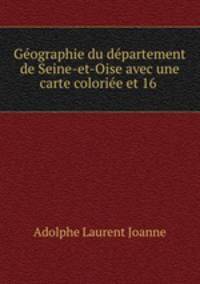Geographie du departement de Seine-et-Oise avec une carte coloriee et 16 .
