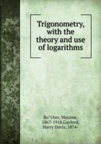 Trigonometry, with the theory and use of logarithms