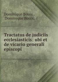 Tractatus de judiciis ecclesiasticis: ubi et de vicario generali episcopi
