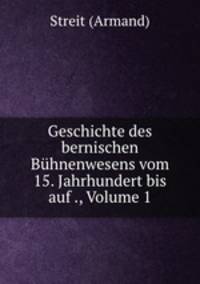 Geschichte des bernischen Buhnenwesens vom 15. Jahrhundert bis auf ., Volume 1