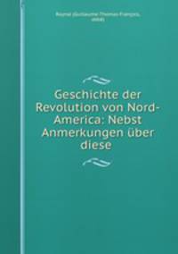 Geschichte der Revolution von Nord-America: Nebst Anmerkungen uber diese .