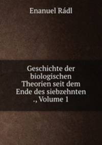 Geschichte der biologischen Theorien seit dem Ende des siebzehnten ., Volume 1
