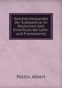 Geschlechtswandel der Substantiva im Deutschen (mit Einschluss der Lehn- und Fremdworte)