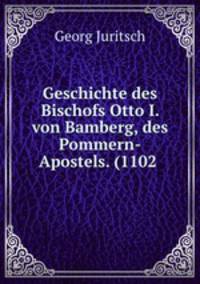 Geschichte des Bischofs Otto I. von Bamberg, des Pommern-Apostels. (1102 .