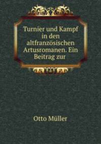 Turnier und Kampf in den altfranzosischen Artusromanen. Ein Beitrag zur .