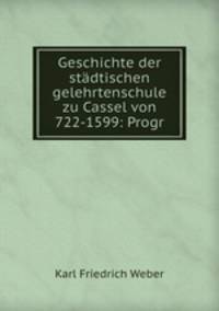Geschichte der stadtischen gelehrtenschule zu Cassel von 722-1599: Progr
