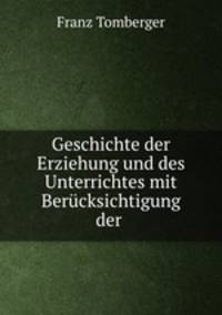 Geschichte der Erziehung und des Unterrichtes mit Berucksichtigung der .