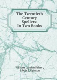 The Twentieth Century Spellers: In Two Books