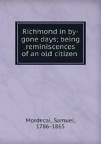 Richmond in by-gone days; being reminiscences of an old citizen