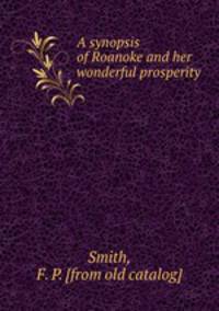 A synopsis of Roanoke and her wonderful prosperity