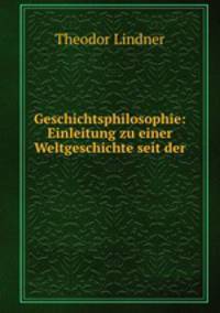 Geschichtsphilosophie: Einleitung zu einer Weltgeschichte seit der .
