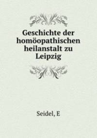 Geschichte der homoopathischen heilanstalt zu Leipzig