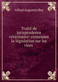 Traite de jurisprudence veterinaire: contenant la legislation sur les vices .