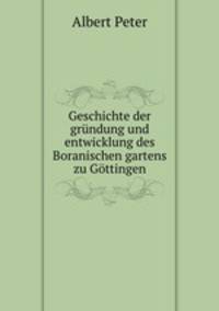 Geschichte der grundung und entwicklung des Boranischen gartens zu Gottingen