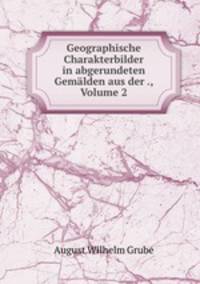 Geographische Charakterbilder in abgerundeten Gemalden aus der ., Volume 2