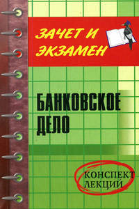 Банковское дело: конспект лекций. - 2-е изд, перераб. и доп. - (Зачет и экзамен)