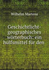 Geschichtlicht-geographisches worterbuch: ein hulfsmittel fur den .
