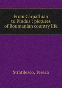 From Carpathian to Pindus : pictures of Roumanian country life